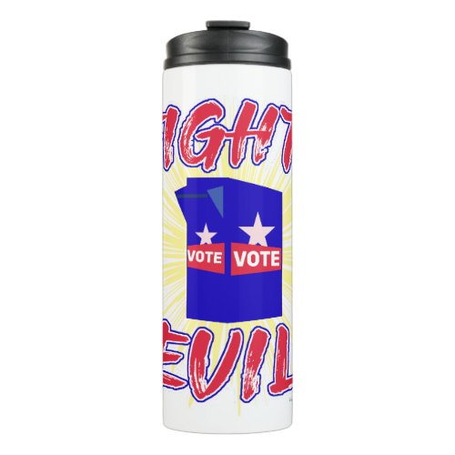 Fight Evil Just Vote Political Statement Cool Art Thermal Tumbler