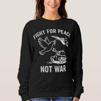 Fight for Peace Not War  – Anti-War Stateme Sweatshirt