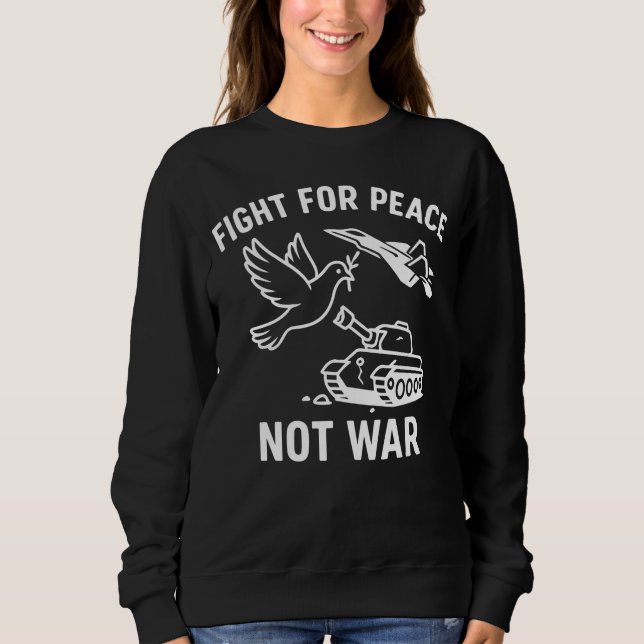Fight for Peace Not War  – Anti-War Stateme Sweatshirt (Front)