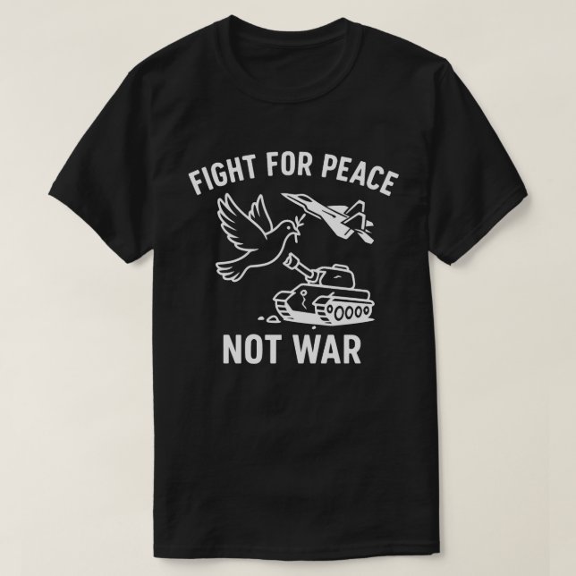 Fight for Peace Not War  – Anti-War Stateme T-Shirt (Design Front)