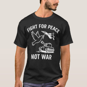 Fight for Peace Not War – Anti-War Stateme T-Shirt
