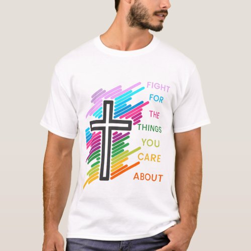 Fight for the things you care about Men cross T_Shirt