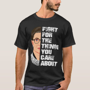Fight For The Things You Care About RBG T-Shirt