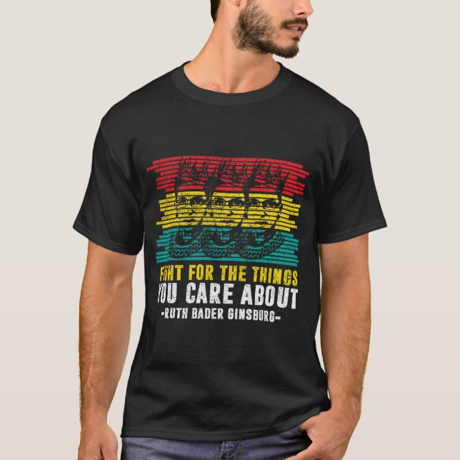 Fight For The Things You Care About RBG  T-Shirt (Front)
