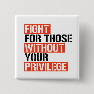 Fight for those without your privilege button