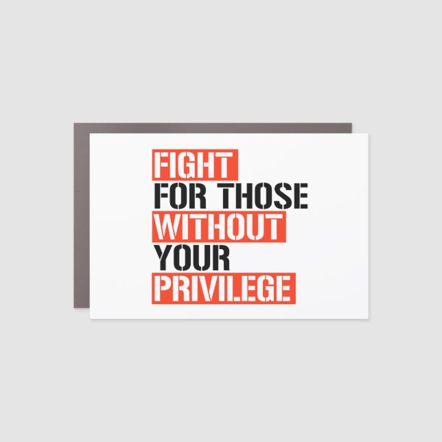Fight for those without your privilege car magnet (Front)
