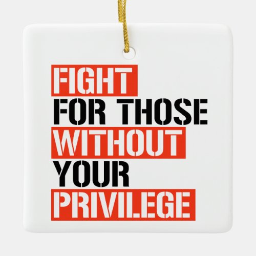 Fight for those without your privilege ceramic ornament