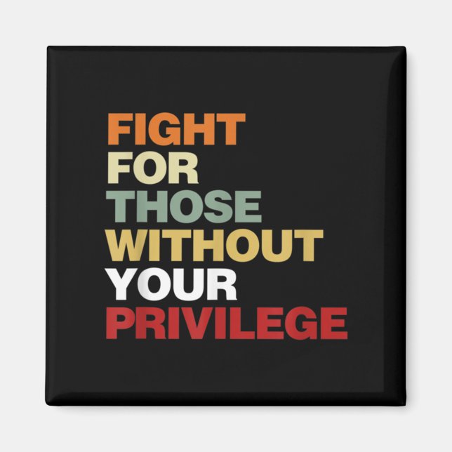 Fight For Those Without Your Privilege Civil Right Magnet (Front)