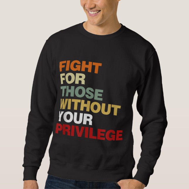 Fight For Those Without Your Privilege Civil Right Sweatshirt (Front)
