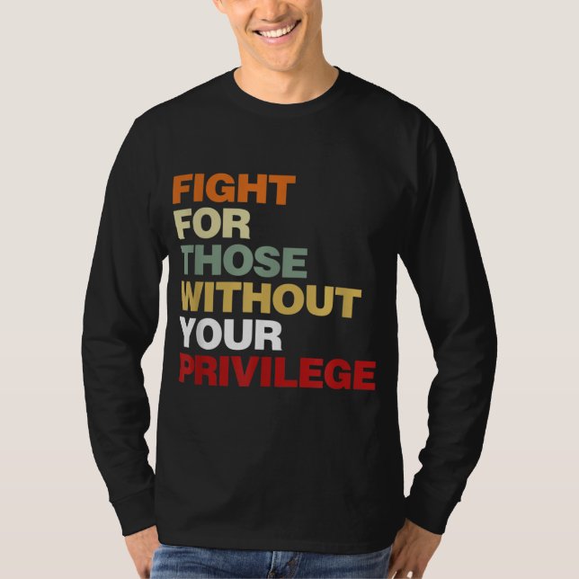 Fight For Those Without Your Privilege Civil Right T-Shirt (Front)