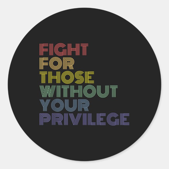 Fight For Those Without Your Privilege  Classic Round Sticker (Front)