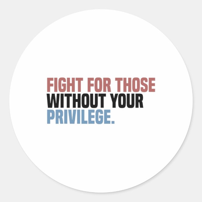 Fight For Those Without Your Privilege  Classic Round Sticker (Front)