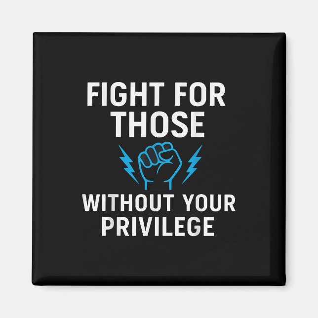 Fight For Those Without Your Privilege  Magnet (Front)