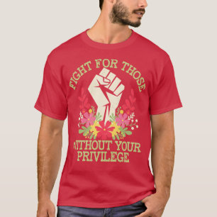 Fight For Those Without Your Privilege Quote Subtl T-Shirt