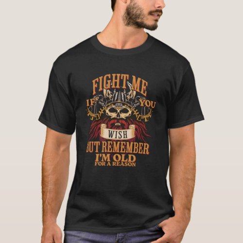 Fight Me But Remember I m Old For A Reason   Vikin T_Shirt