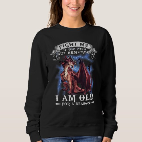 Fight Me If You Wish But Remember I Am Old For A R Sweatshirt