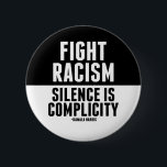Fight Racism Silence is Complicity Button<br><div class="desc">Fight racism. “Silence is complicity” - Kamala Harris. Demand accountability from police for black lives. They matter and we will continue fighting for equality until America is equal and free for all. Bold black and white design.</div>