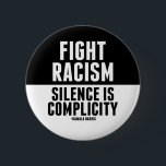 Fight Racism Silence is Complicity Button<br><div class="desc">Fight racism. “Silence is complicity” - Kamala Harris. Demand accountability from police for black lives. They matter and we will continue fighting for equality until America is equal and free for all. Bold black and white design.</div>