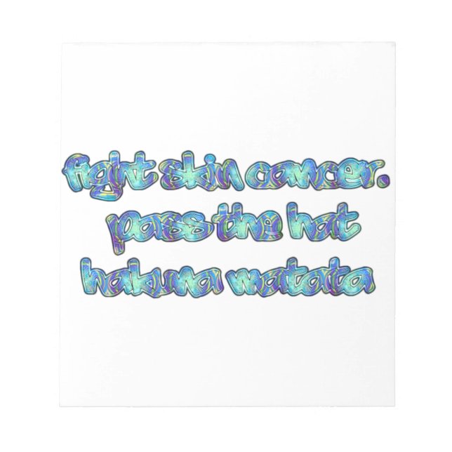 Fight Skin Cancer, Pass the Hat, Hakuna Matata Notepad (Front)