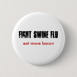 FIGHT SWINE FLU, eat more bacon Pinback Button