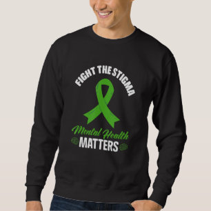Fight The Stigma Mental Health Awareness Matters Sweatshirt