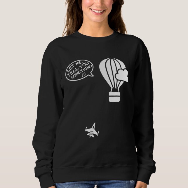 Fighter Jet Hot Air Balloon Let Me Tell You Someth Sweatshirt (Front)