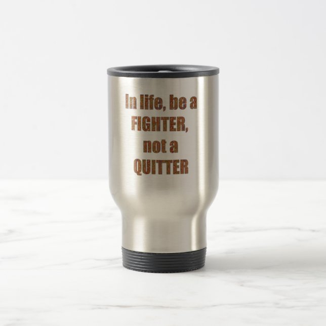 FIGHTER  Quitter Quote Wisdom TEMPLATE  holidays Travel Mug (Center)