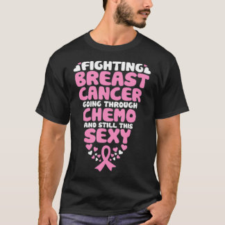 Fighting Breast Cancer Going Through Chemo Still S T-Shirt