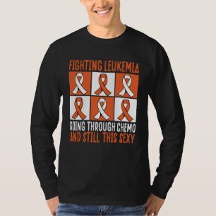 Fighting Leukemia Going Through Chemo And Still Th T-Shirt