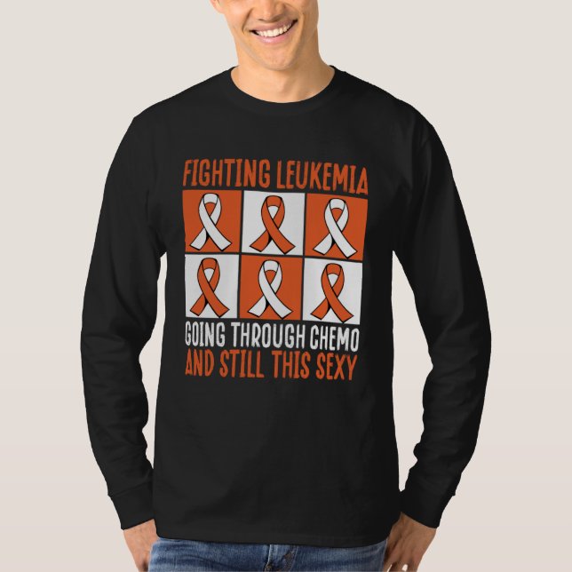 Fighting Leukemia Going Through Chemo And Still Th T-Shirt (Front)