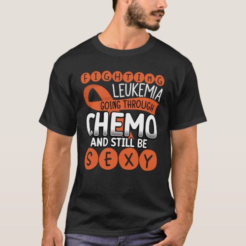 Fighting Leukemia Going Through Chemo And Still Th T_Shirt