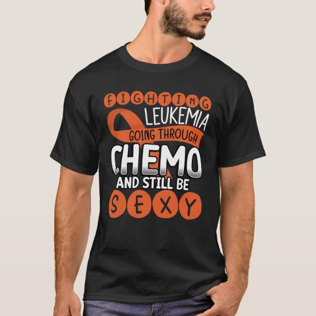 Fighting Leukemia Going Through Chemo And Still Th T-Shirt (Front)