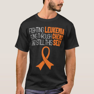 Fighting Leukemia Going Through Chemo Still This S T-Shirt