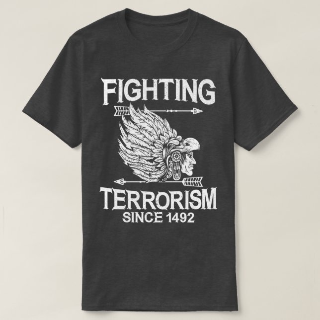 Fighting Terrorism Since 1492 Native American  T-Shirt (Design Front)