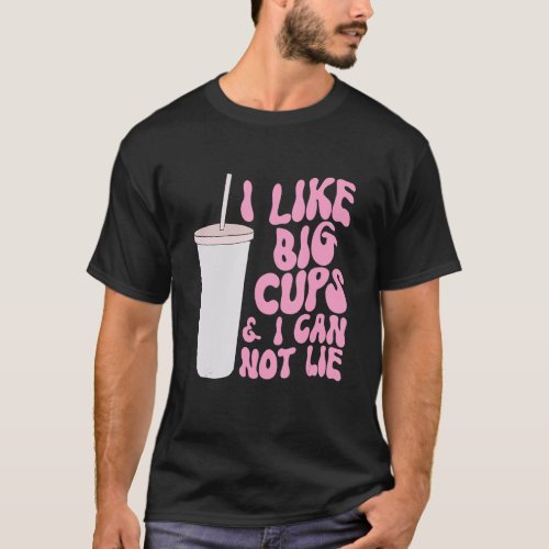 Figure and Slogan Graphic I Like Big Cups and I Ca T_Shirt