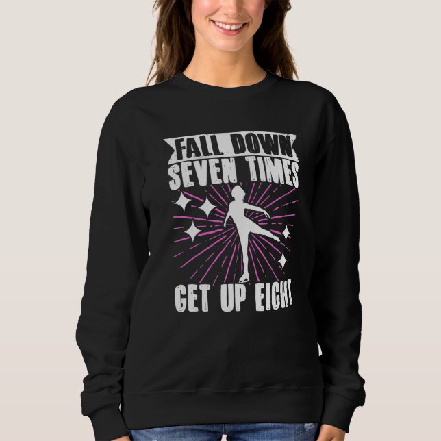 Figure Skater Fall Down Seven TimesGet Up Eight Ic Sweatshirt (Front)