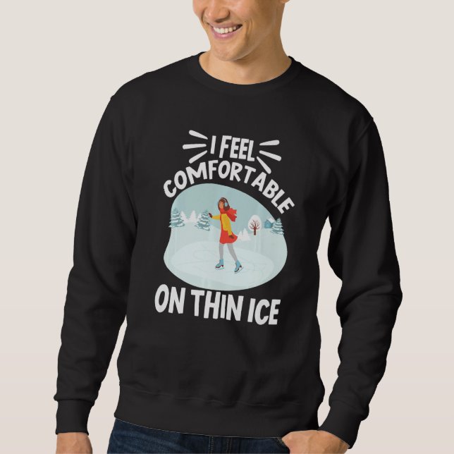 Figure Skater I Feel ComfortableOn Thin Ice Skatin Sweatshirt (Front)