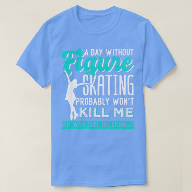 Figure Skating Every Day Winter Sport T-Shirt (Design Front)