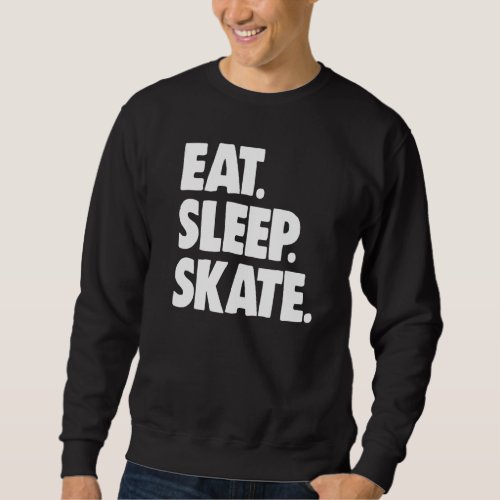 Figure Skating Ice Skating  Skater Eat Sleep Skate Sweatshirt
