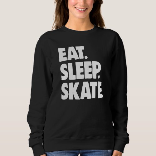 Figure Skating Ice Skating  Skater Eat Sleep Skate Sweatshirt