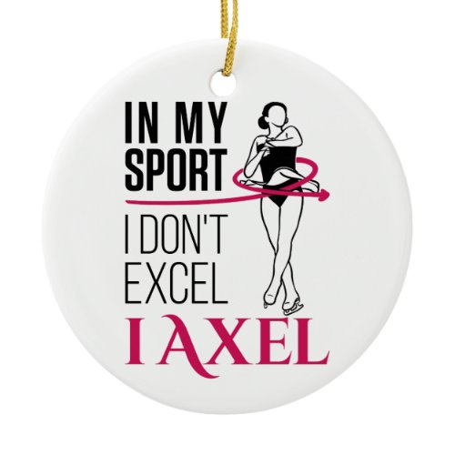 Figure Skating In My Sport I Don't Excel I Axel Ceramic Ornament