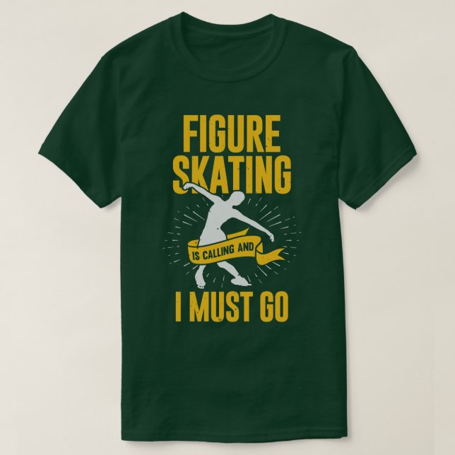 Figure Skating Is Calling And I Must Go  T-Shirt (Design Front)