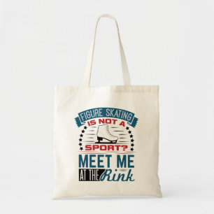 Figure Skating Not a Sport Meet Me at the Rink Tote Bag