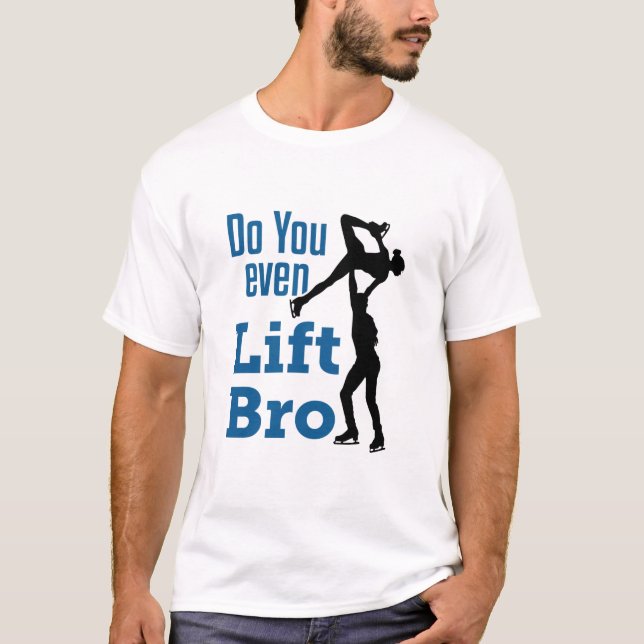 Figure Skating Skater Pairs Do You Even Lift Bro T-Shirt (Front)