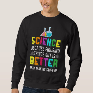 Figuring Thing Out Is Better Science Chemistry Sweatshirt
