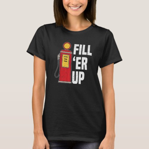 Fill Er Up Gas Station Attendant Gas Pump Gasolin T_Shirt
