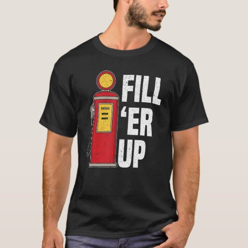 Fill Er Up Gas Station Attendant Gas Pump Gasolin T_Shirt