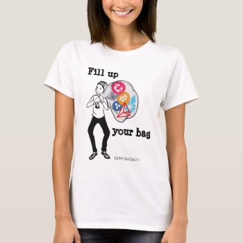 Fill Up Your Bag T-shirt by YourWishMyDesign at Zazzle