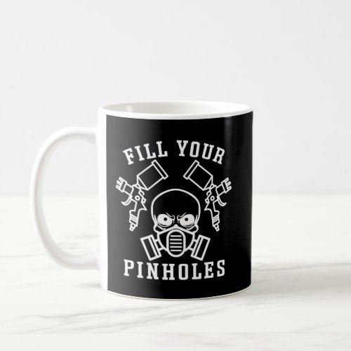 Fill Your Pinholes Auto Body Painter Mechanic Funn Coffee Mug