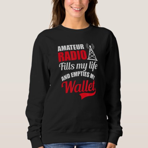 Fills Life Emties My Wallet Design Amateur Radio Sweatshirt